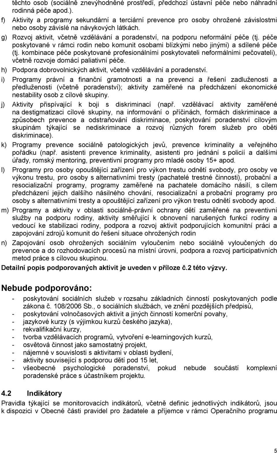 g) Rozvoj aktivit, včetně vzdělávání a poradenství, na podporu neformální péče (tj. péče poskytované v rámci rodin nebo komunit osobami blízkými nebo jinými) a sdílené péče (tj.