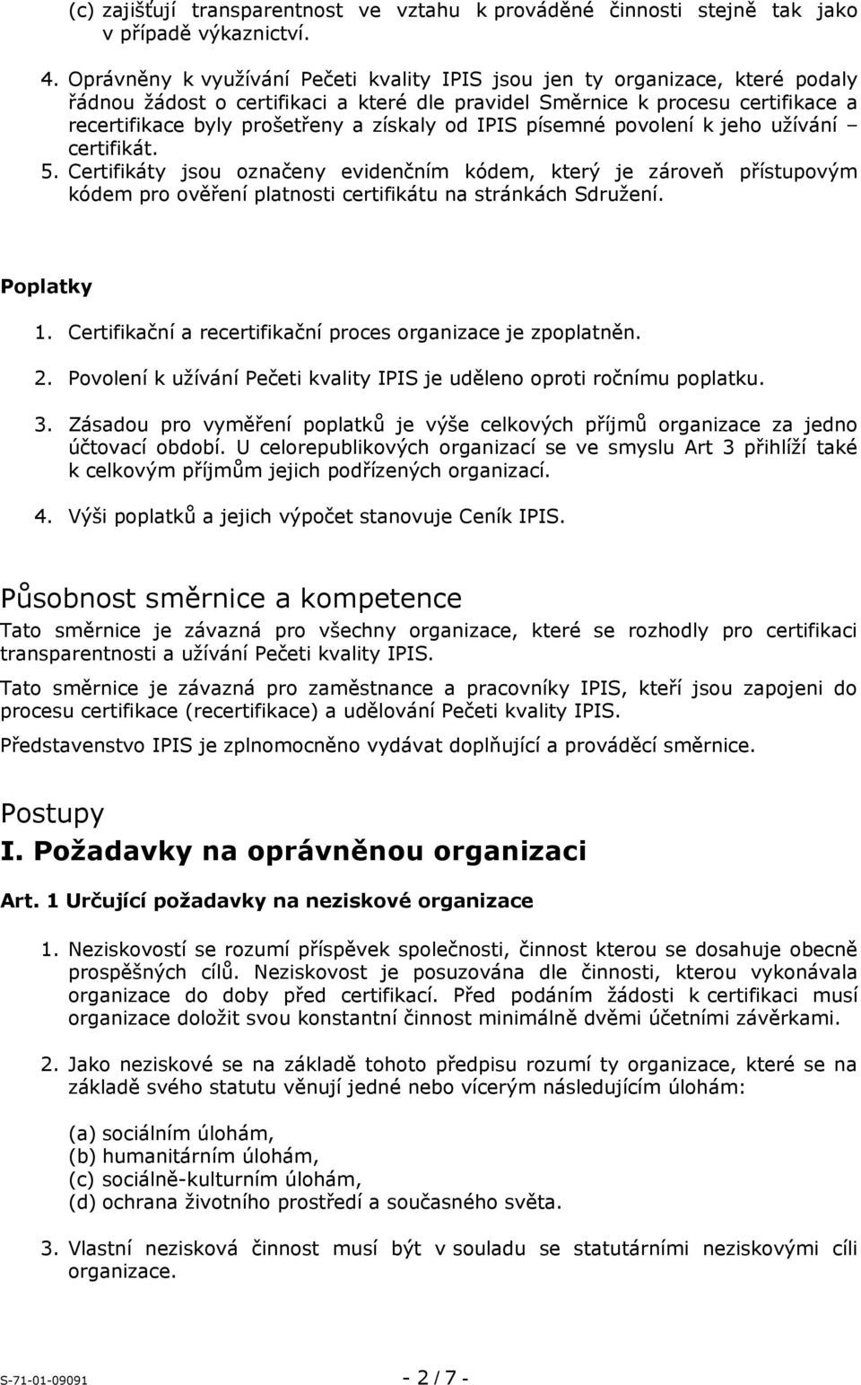 získaly od IPIS písemné povolení k jeho užívání certifikát. 5. Certifikáty jsou označeny evidenčním kódem, který je zároveň přístupovým kódem pro ověření platnosti certifikátu na stránkách Sdružení.