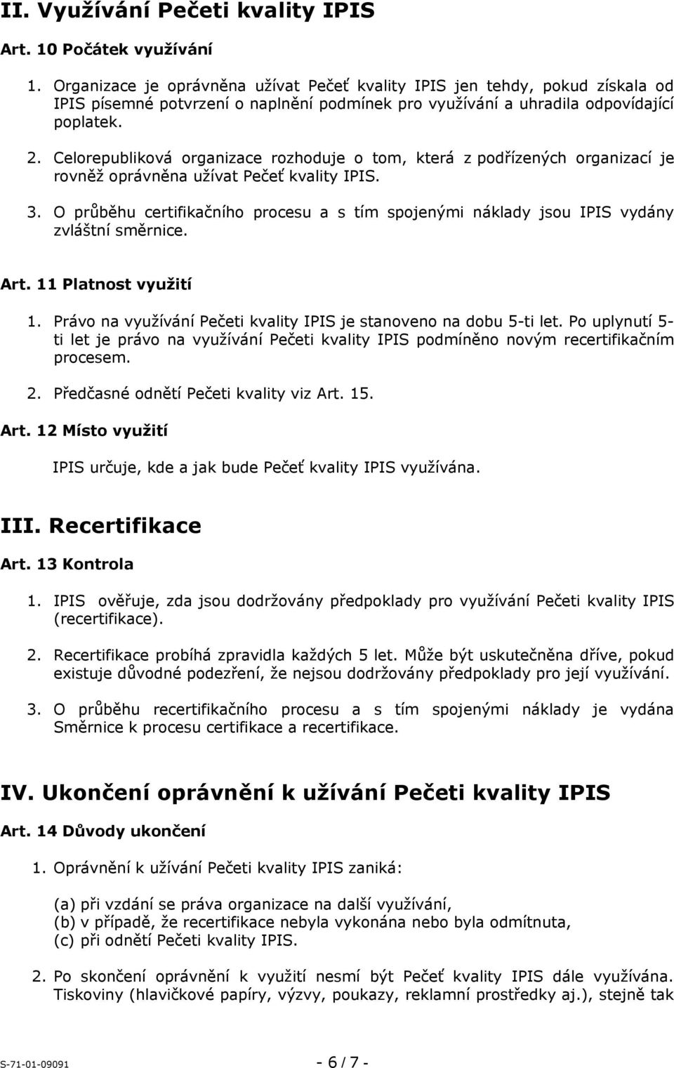 Celorepubliková organizace rozhoduje o tom, která z podřízených organizací je rovněž oprávněna užívat Pečeť kvality IPIS. 3.