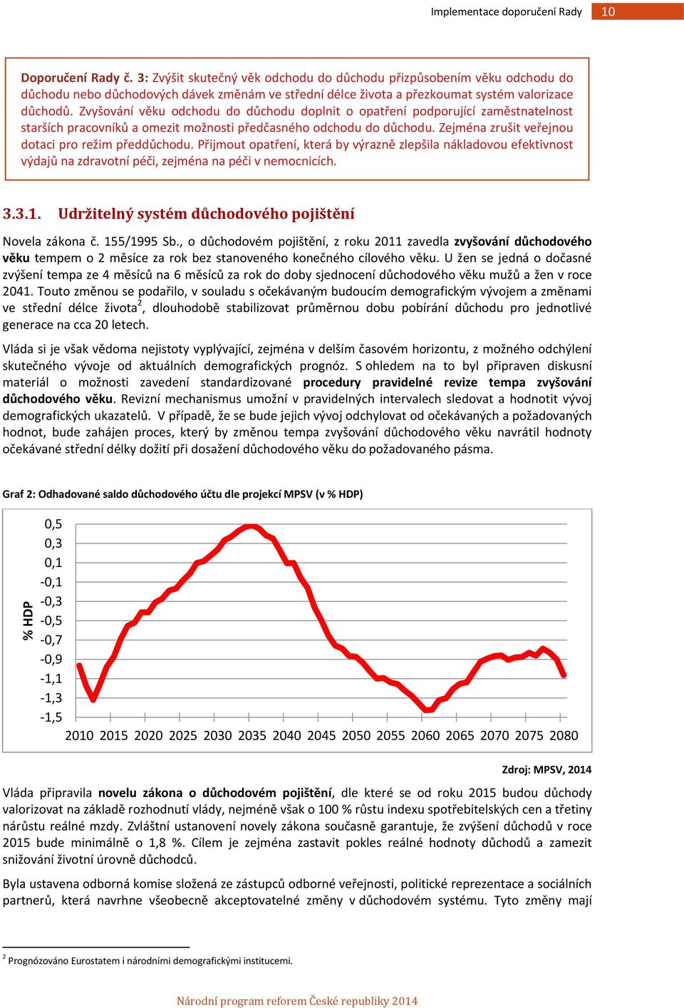 Zvyšování věku odchodu do důchodu doplnit o opatření podporující zaměstnatelnost starších pracovníků a omezit možnosti předčasného odchodu do důchodu.