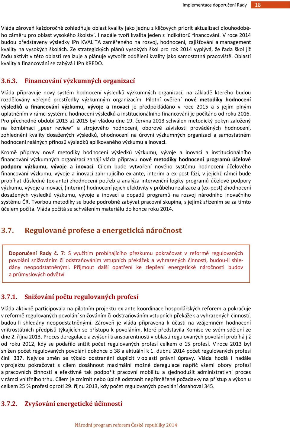 Ze strategických plánů vysokých škol pro rok 2014 vyplývá, že řada škol již řadu aktivit v této oblasti realizuje a plánuje vytvořit oddělení kvality jako samostatná pracoviště.