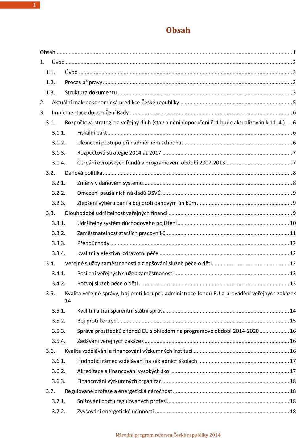 .. 7 3.1.4. Čerpání evropských fondů v programovém období 2007-2013... 7 3.2. Daňová politika... 8 3.2.1. Změny v daňovém systému... 8 3.2.2. Omezení paušálních nákladů OSVČ... 9 3.2.3. Zlepšení výběru daní a boj proti daňovým únikům.