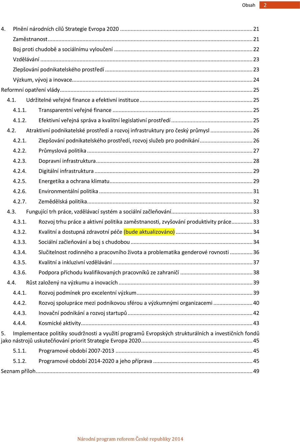 .. 25 4.2. Atraktivní podnikatelské prostředí a rozvoj infrastruktury pro český průmysl... 26 4.2.1. Zlepšování podnikatelského prostředí, rozvoj služeb pro podnikání... 26 4.2.2. Průmyslová politika.