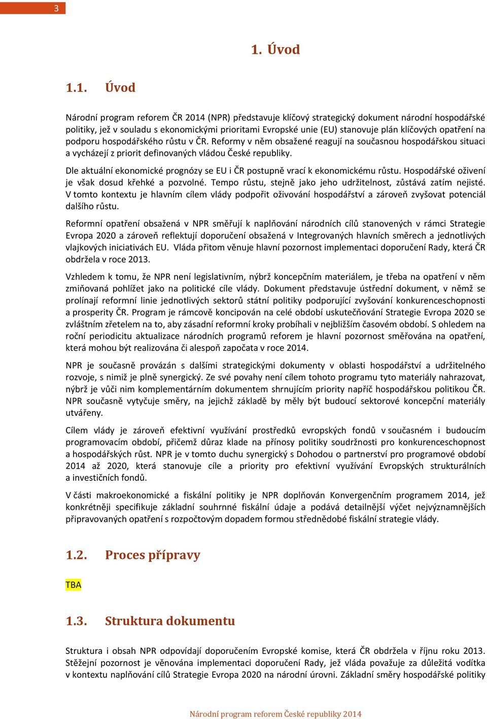 Dle aktuální ekonomické prognózy se EU i ČR postupně vrací k ekonomickému růstu. Hospodářské oživení je však dosud křehké a pozvolné. Tempo růstu, stejně jako jeho udržitelnost, zůstává zatím nejisté.