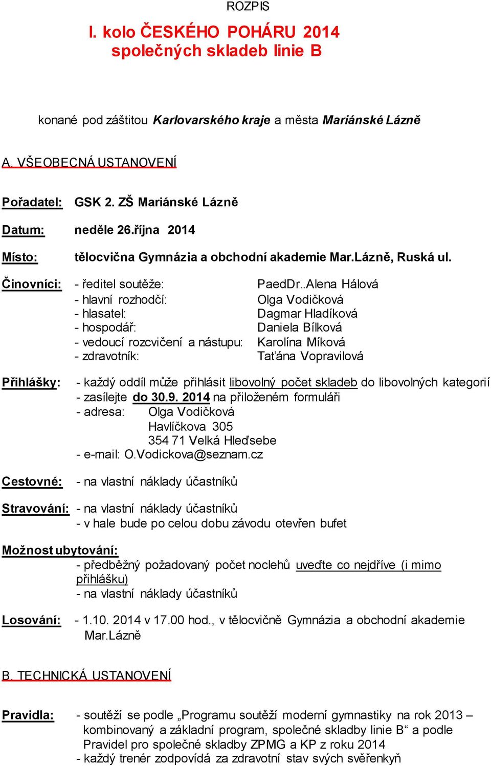 .Alena Hálová - hlavní rozhodčí: Olga Vodičková - hlasatel: Dagmar Hladíková - hospodář: Daniela Bílková - vedoucí rozcvičení a nástupu: Karolína Míková - zdravotník: Taťána Vopravilová Přihlášky: