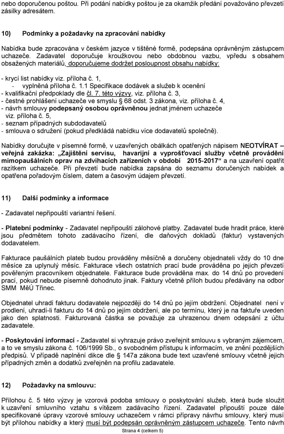 Zadavatel doporučuje kroužkovou nebo obdobnou vazbu, vpředu s obsahem obsažených materiálů, doporučujeme dodržet posloupnost obsahu nabídky: - krycí list nabídky viz. příloha č.