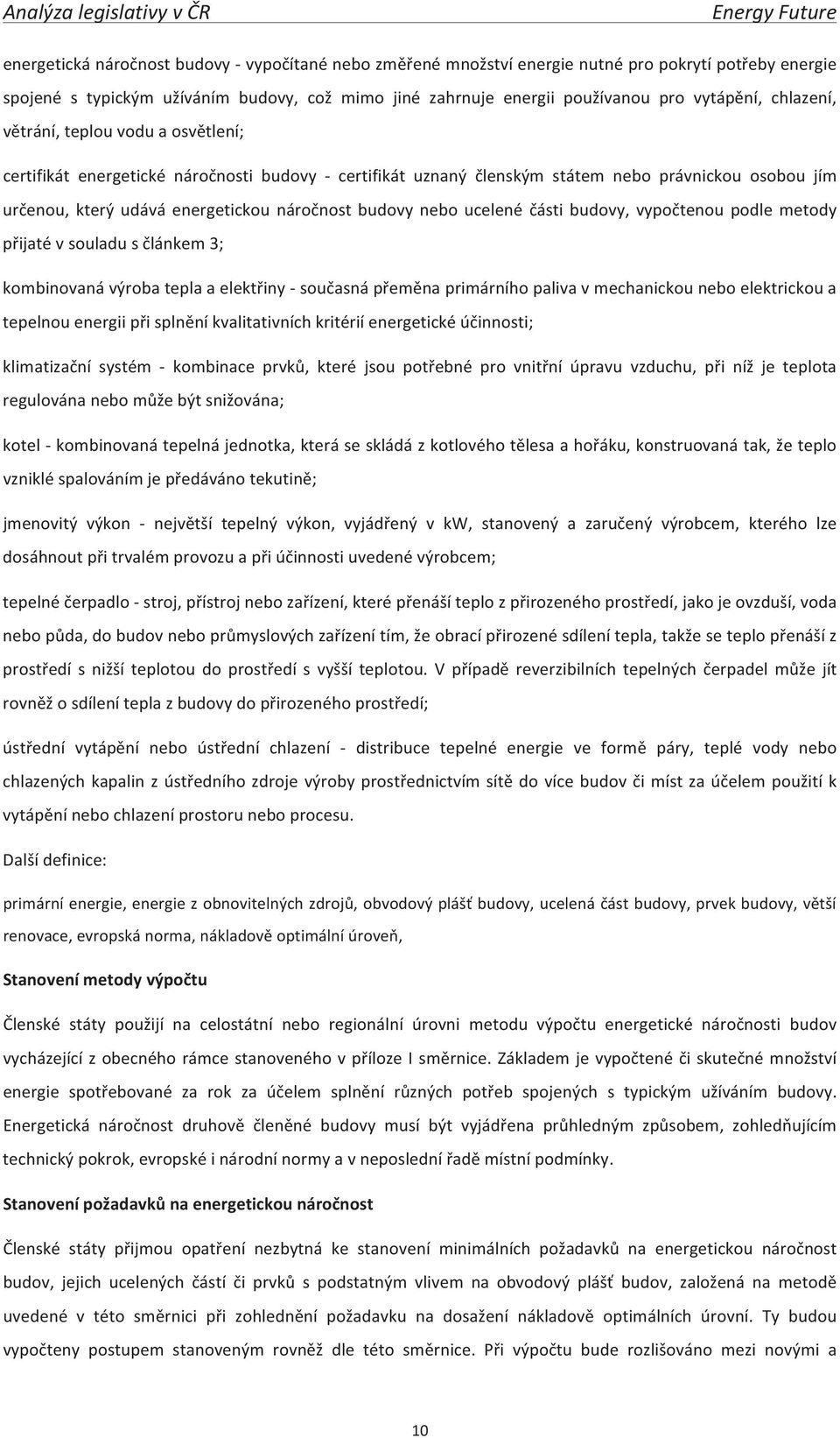 nebo ucelené části budovy, vypočtenou podle metody přijaté v souladu s článkem 3; kombinovaná výroba tepla a elektřiny současná přeměna primárního paliva v mechanickou nebo elektrickou a tepelnou