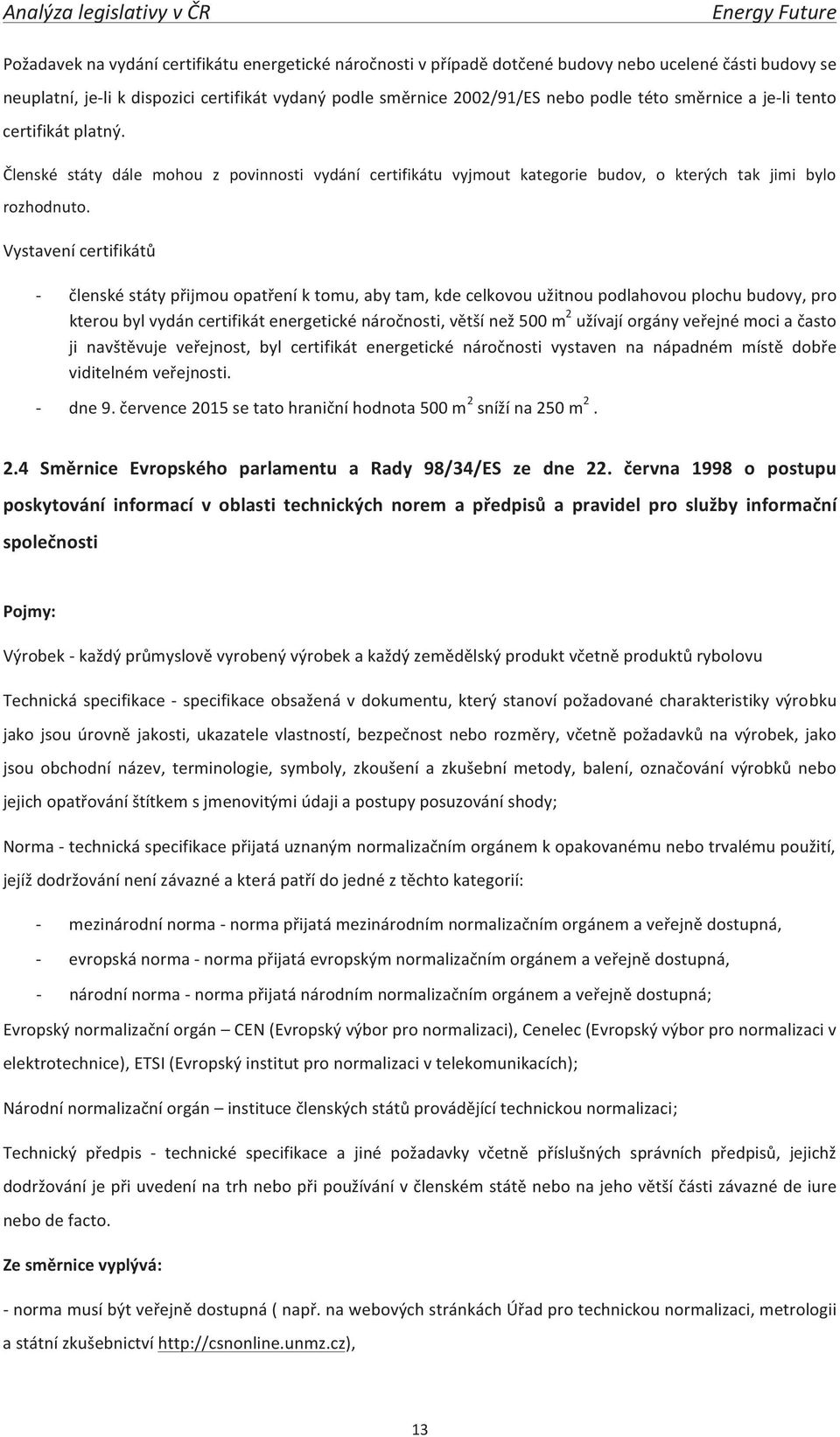 Vystavení certifikátů členské státy přijmou opatření k tomu, aby tam, kde celkovou užitnou podlahovou plochu budovy, pro kterou byl vydán certifikát energetické náročnosti, větší než 500 m 2 užívají