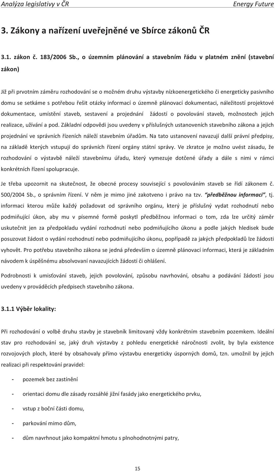 potřebou řešit otázky informací o územně plánovací dokumentaci, náležitostí projektové dokumentace, umístění staveb, sestavení a projednání žádostí o povolování staveb, možnostech jejich realizace,