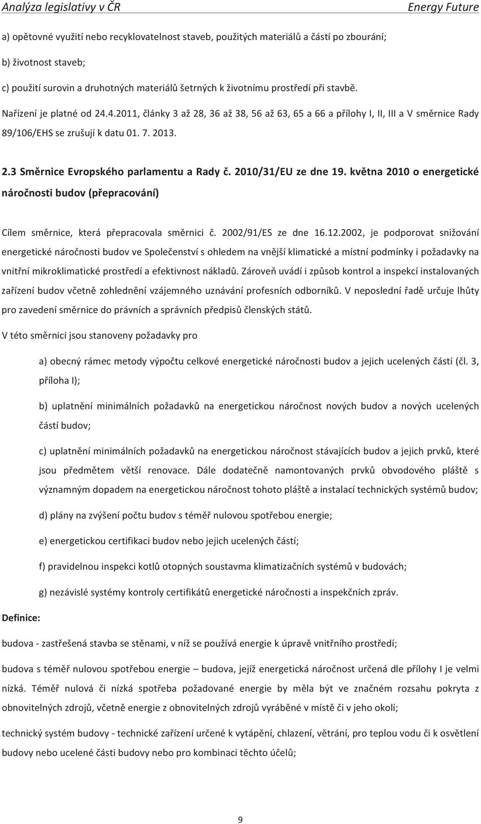 2010/31/EU ze dne 19. května 2010 o energetické náročnosti budov (přepracování) Cílem směrnice, která přepracovala směrnici č. 2002/91/ES ze dne 16.12.