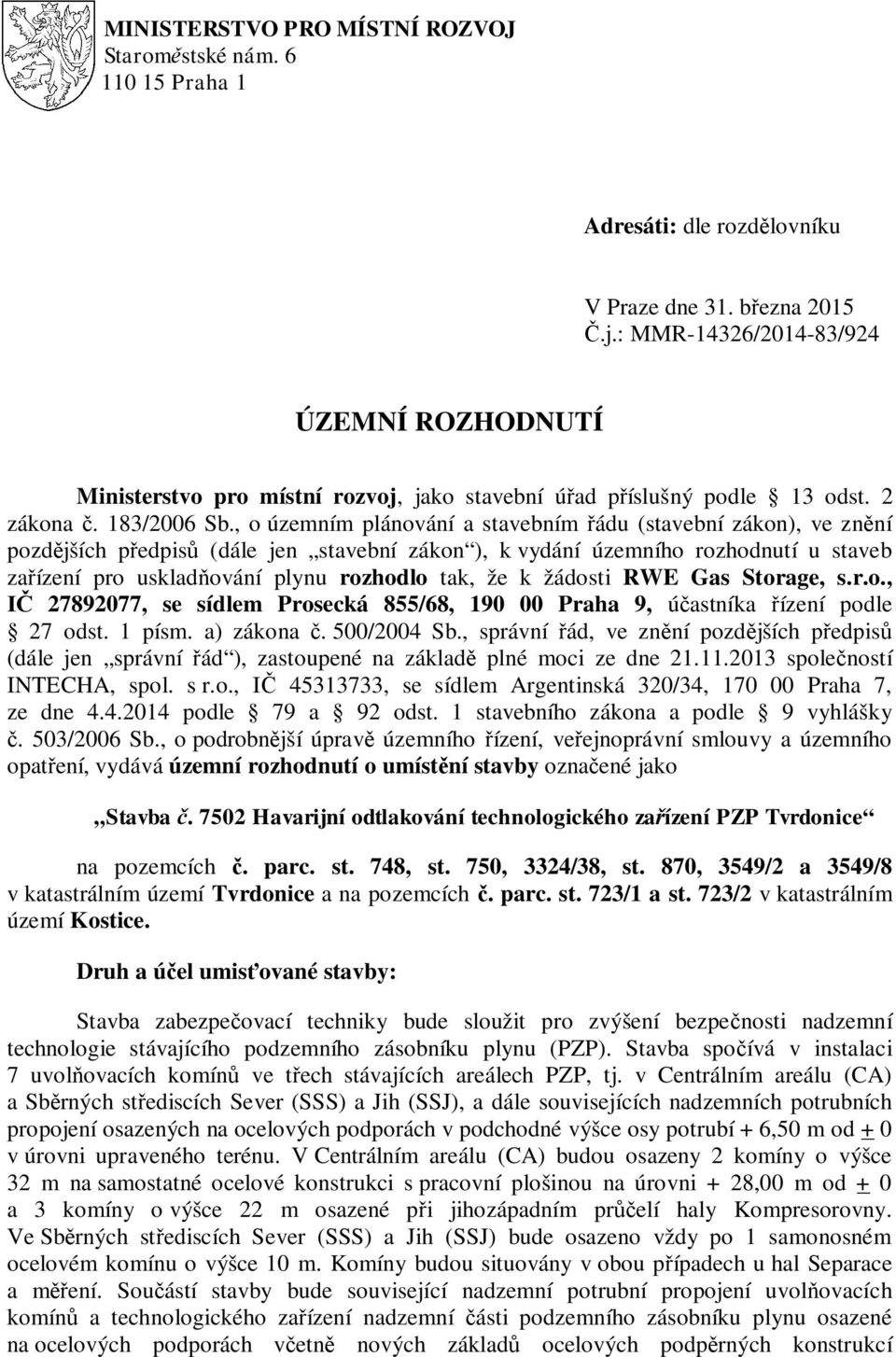 , o územním plánování a stavebním řádu (stavební zákon), ve znění pozdějších předpisů (dále jen stavební zákon ), k vydání územního rozhodnutí u staveb zařízení pro uskladňování plynu rozhodlo tak,