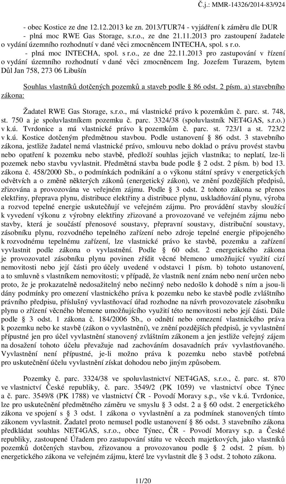 2013 pro zastupování v řízení o vydání územního rozhodnutí v dané věci zmocněncem Ing. Jozefem Turazem, bytem Důl Jan 758, 273 06 Libušín Souhlas vlastníků dotčených pozemků a staveb podle 86 odst.