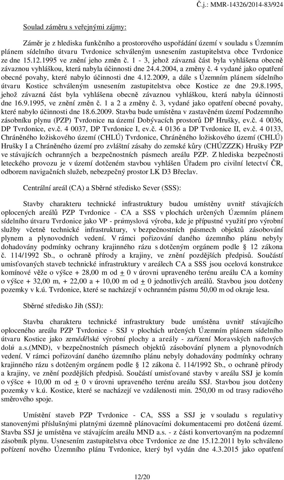 4 vydané jako opatření obecné povahy, které nabylo účinnosti dne 4.12.2009, a dále s Územním plánem sídelního útvaru Kostice schváleným usnesením zastupitelstva obce Kostice ze dne 29.8.