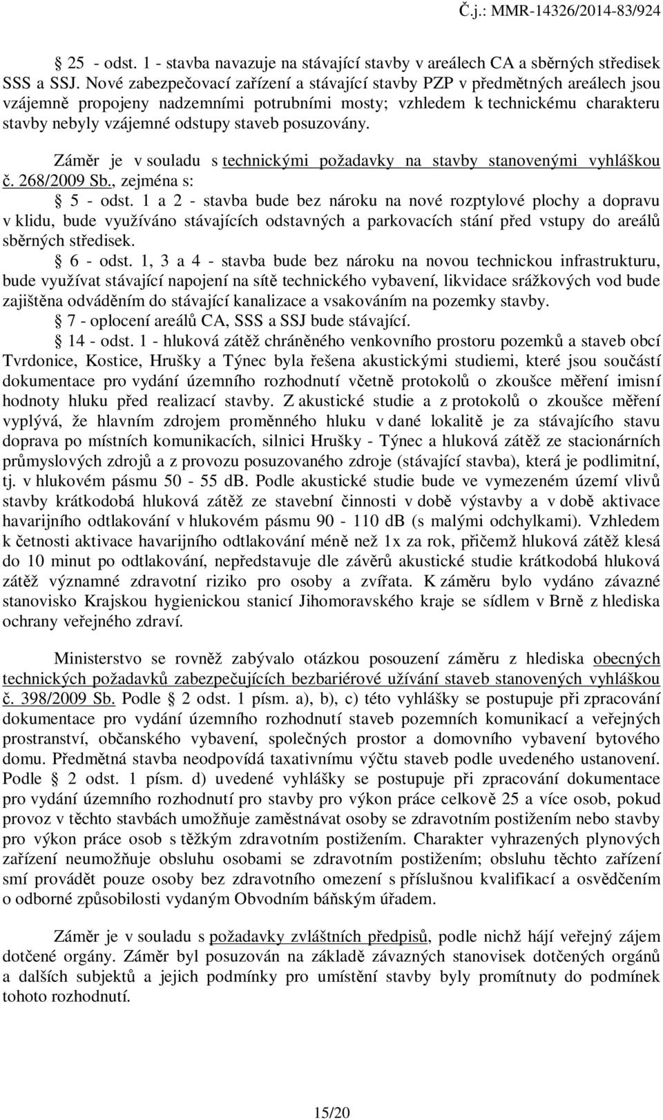 posuzovány. Záměr je v souladu s technickými požadavky na stavby stanovenými vyhláškou č. 268/2009 Sb., zejména s: 5 - odst.