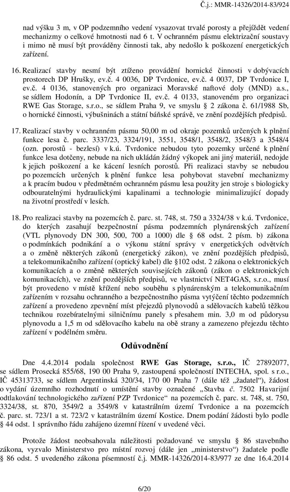 Realizací stavby nesmí být ztíženo provádění hornické činnosti v dobývacích prostorech DP Hrušky, ev.č. 4 0036, DP Tvrdonice, ev.č. 4 0037, DP Tvrdonice I, ev.č. 4 0136, stanovených pro organizaci Moravské naftové doly (MND) a.