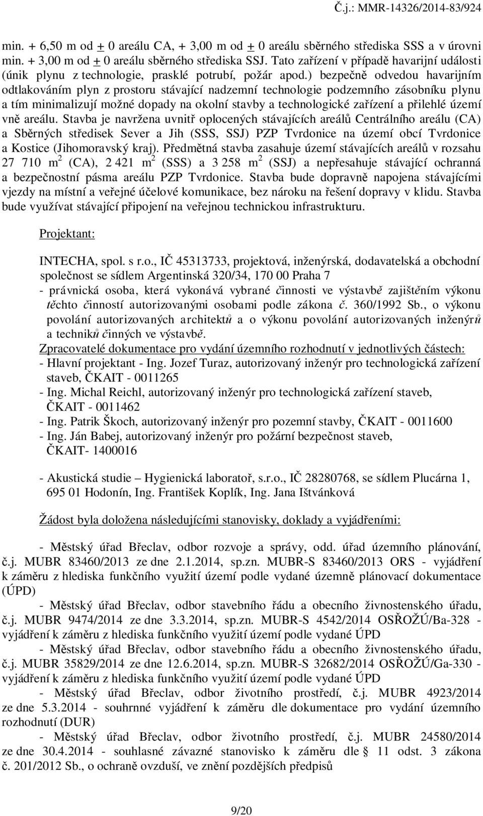 ) bezpečně odvedou havarijním odtlakováním plyn z prostoru stávající nadzemní technologie podzemního zásobníku plynu a tím minimalizují možné dopady na okolní stavby a technologické zařízení a