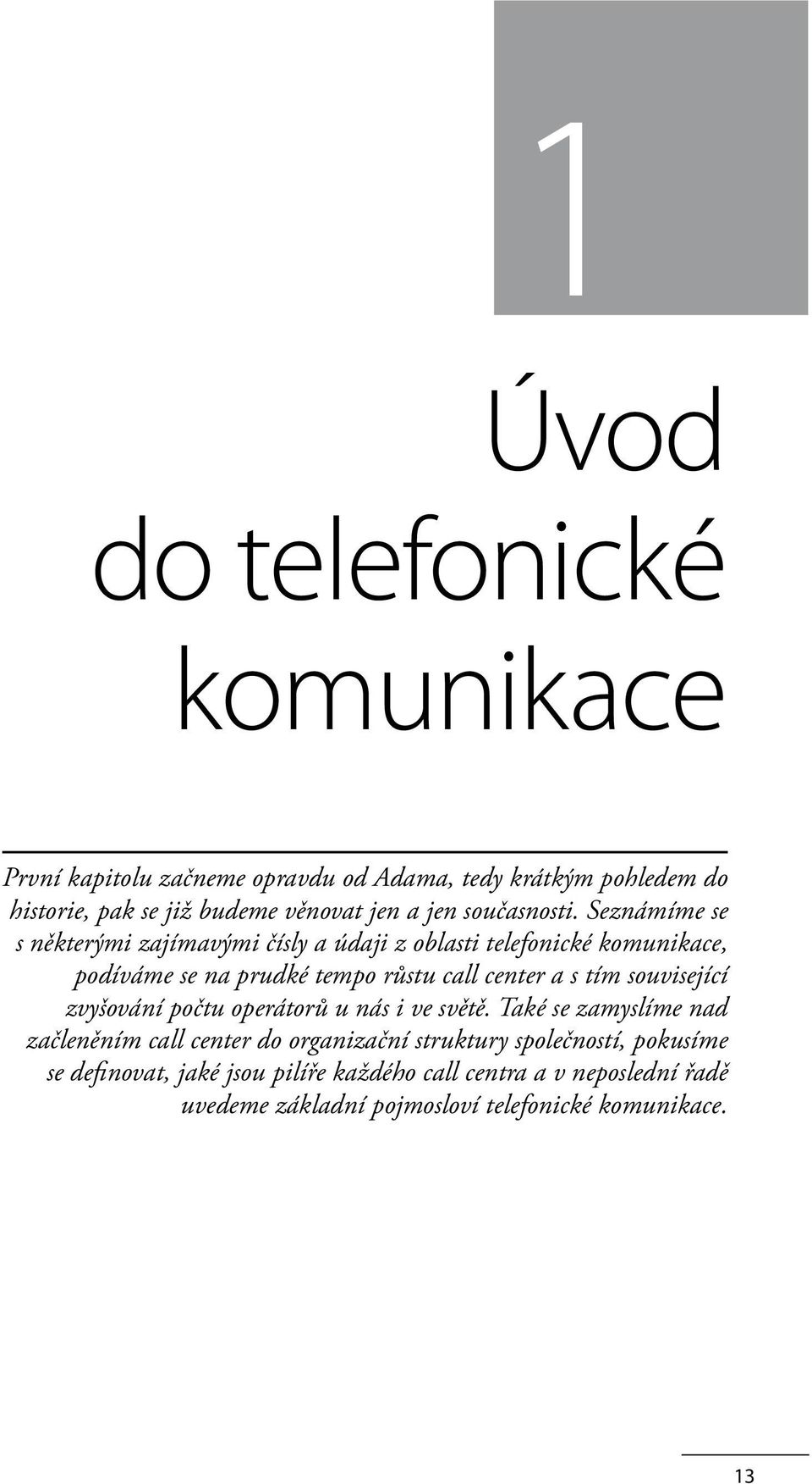 Seznámíme se s některými zajímavými čísly a údaji z oblasti telefonické komunikace, podíváme se na prudké tempo růstu call center a s tím