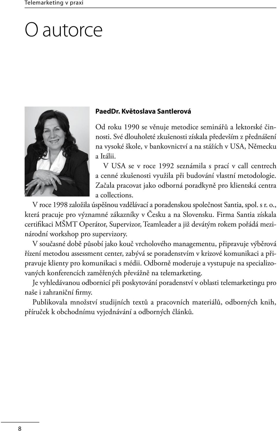 V USA se v roce 1992 seznámila s prací v call centrech a cenné zkušenosti využila při budování vlastní metodologie. Začala pracovat jako odborná poradkyně pro klientská centra a collections.