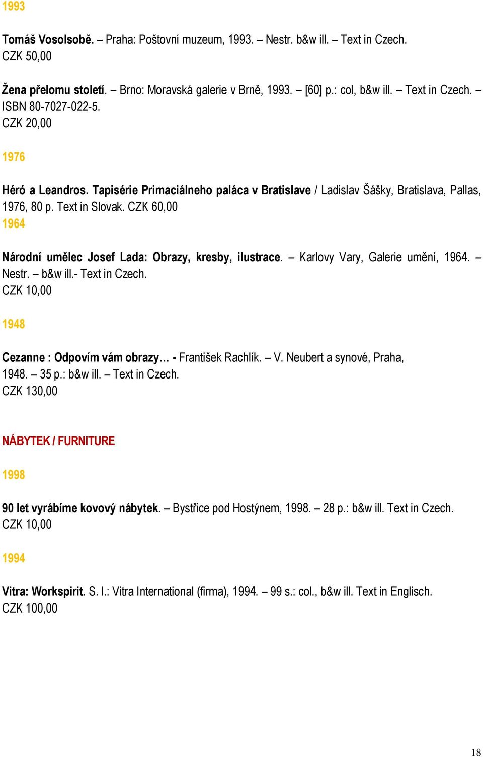 CZK 60,00 1964 Národní umělec Josef Lada: Obrazy, kresby, ilustrace. Karlovy Vary, Galerie umění, 1964. Nestr. b&w ill.- Text in Czech. 1948 Cezanne : Odpovím vám obrazy - František Rachlík. V. Neubert a synové, Praha, 1948.