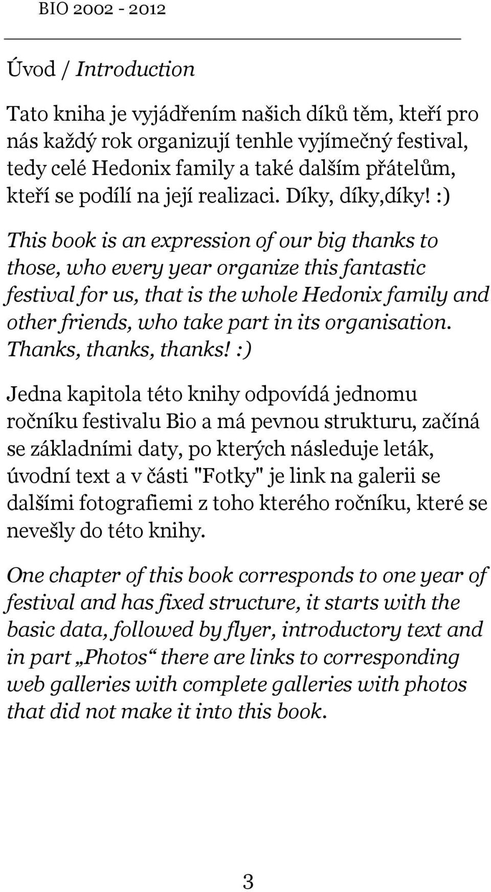 :) This book is an expression of our big thanks to those, who every year organize this fantastic festival for us, that is the whole Hedonix family and other friends, who take part in its organisation.