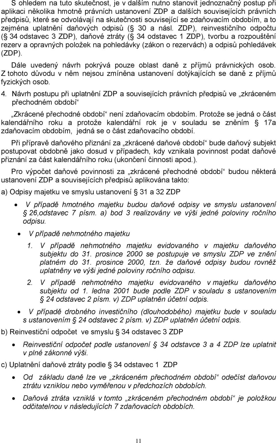 ZDP), reinvestičního odpočtu ( 34 odstavec 3 ZDP), daňové ztráty ( 34 odstavec 1 ZDP), tvorbu a rozpouštění rezerv a opravných položek na pohledávky (zákon o rezervách) a odpisů pohledávek (ZDP).