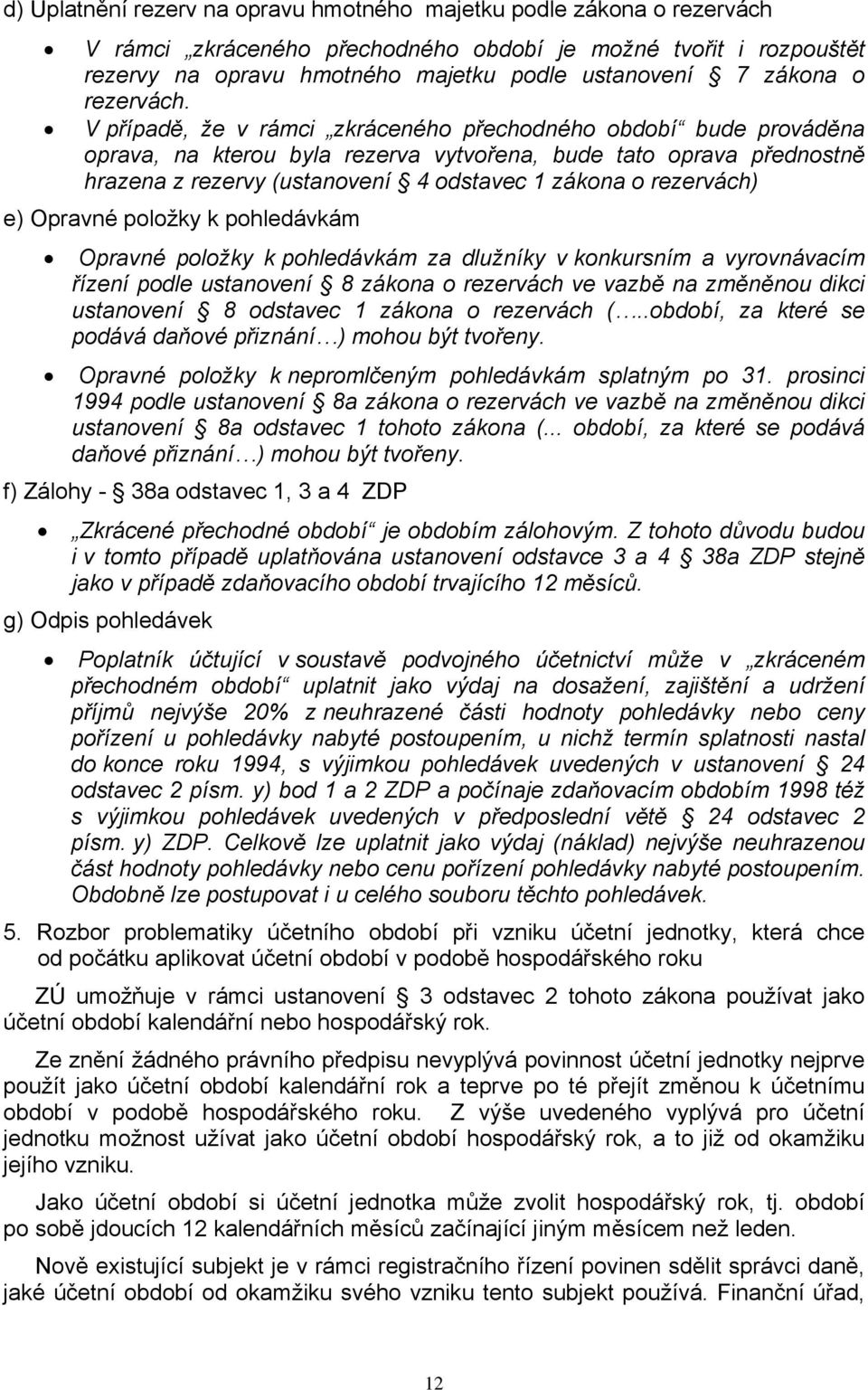 V případě, že v rámci zkráceného přechodného období bude prováděna oprava, na kterou byla rezerva vytvořena, bude tato oprava přednostně hrazena z rezervy (ustanovení 4 odstavec 1 zákona o rezervách)