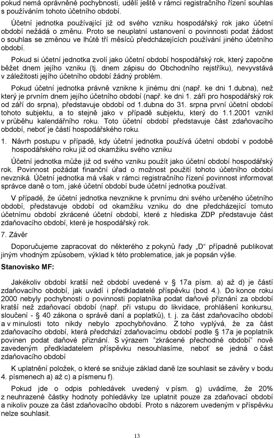 Proto se neuplatní ustanovení o povinnosti podat žádost o souhlas se změnou ve lhůtě tří měsíců předcházejících používání jiného účetního období.