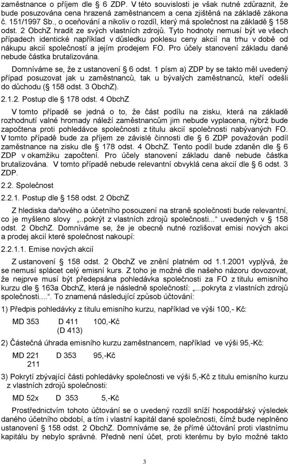 Tyto hodnoty nemusí být ve všech případech identické například v důsledku poklesu ceny akcií na trhu v době od nákupu akcií společností a jejím prodejem FO.