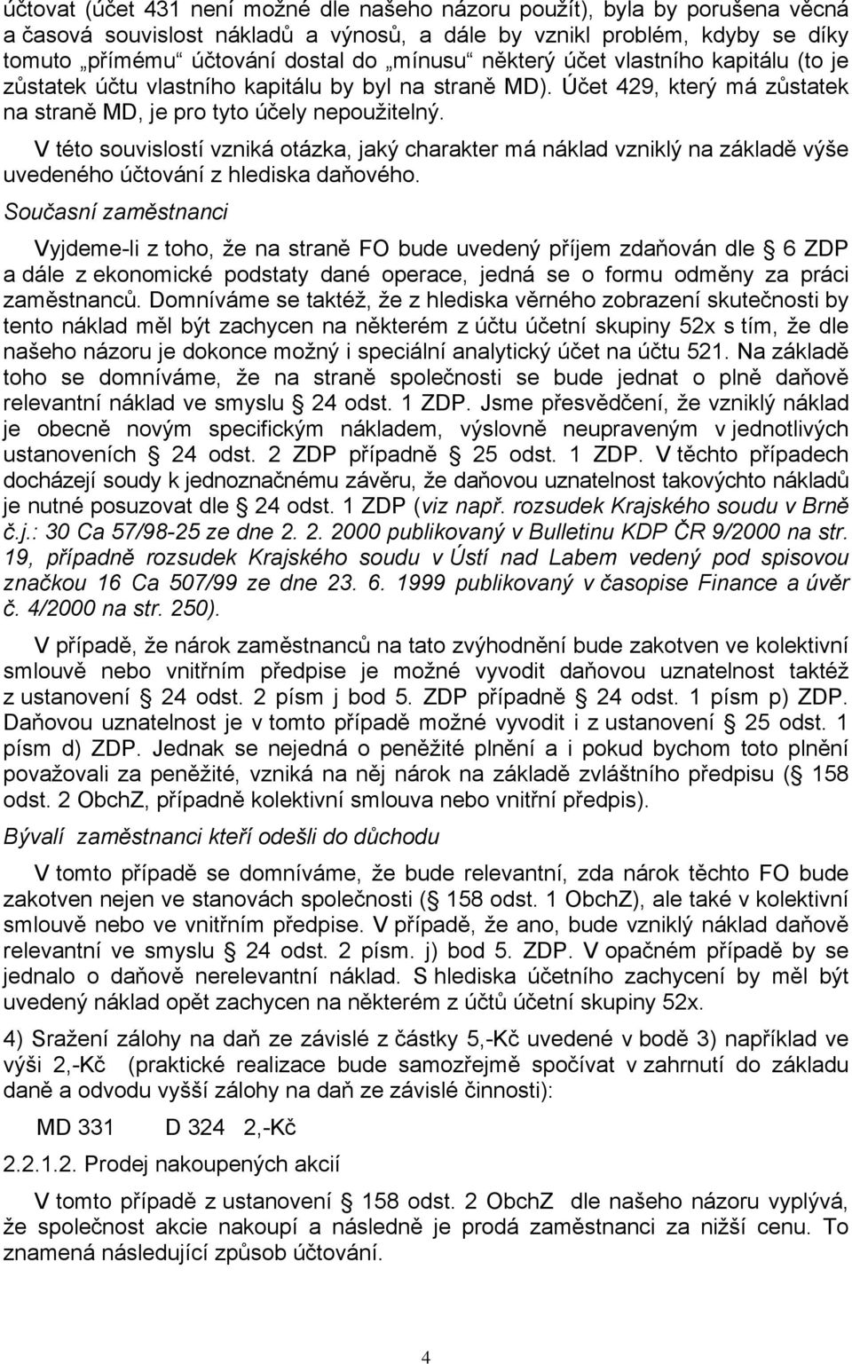 V této souvislostí vzniká otázka, jaký charakter má náklad vzniklý na základě výše uvedeného účtování z hlediska daňového.