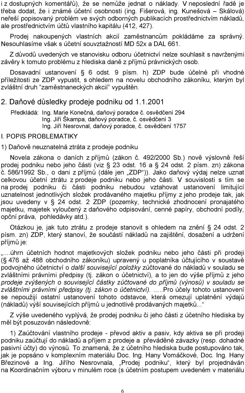 Prodej nakoupených vlastních akcií zaměstnancům pokládáme za správný. Nesouhlasíme však s účetní souvztažností MD 52x a DAL 661.