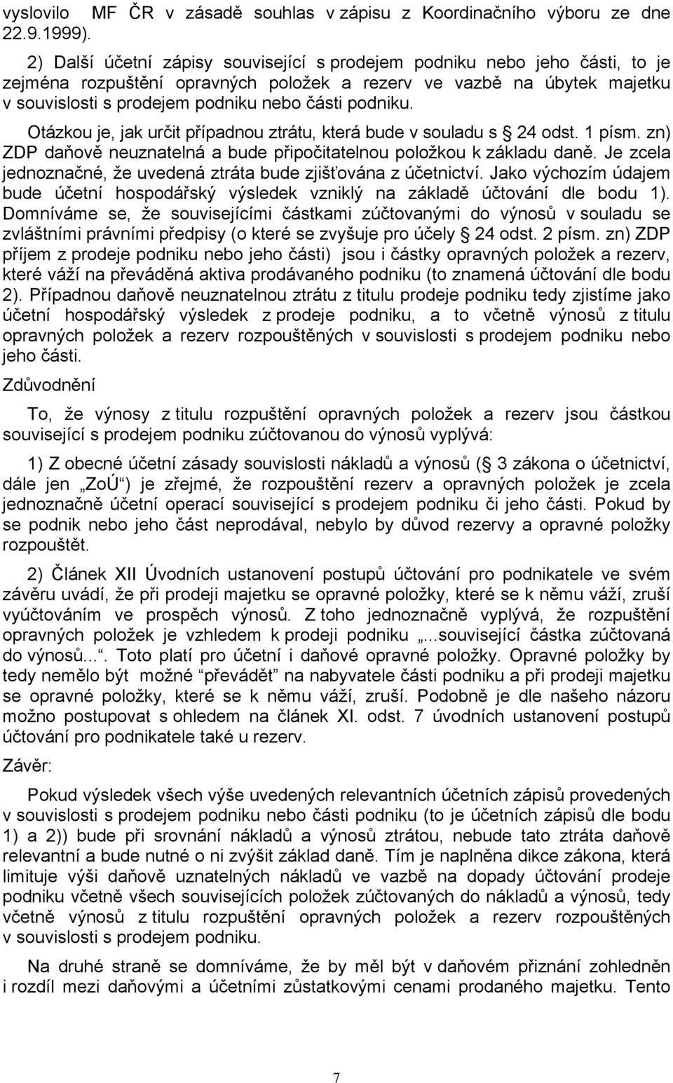 podniku. Otázkou je, jak určit případnou ztrátu, která bude v souladu s 24 odst. 1 písm. zn) ZDP daňově neuznatelná a bude připočitatelnou položkou k základu daně.