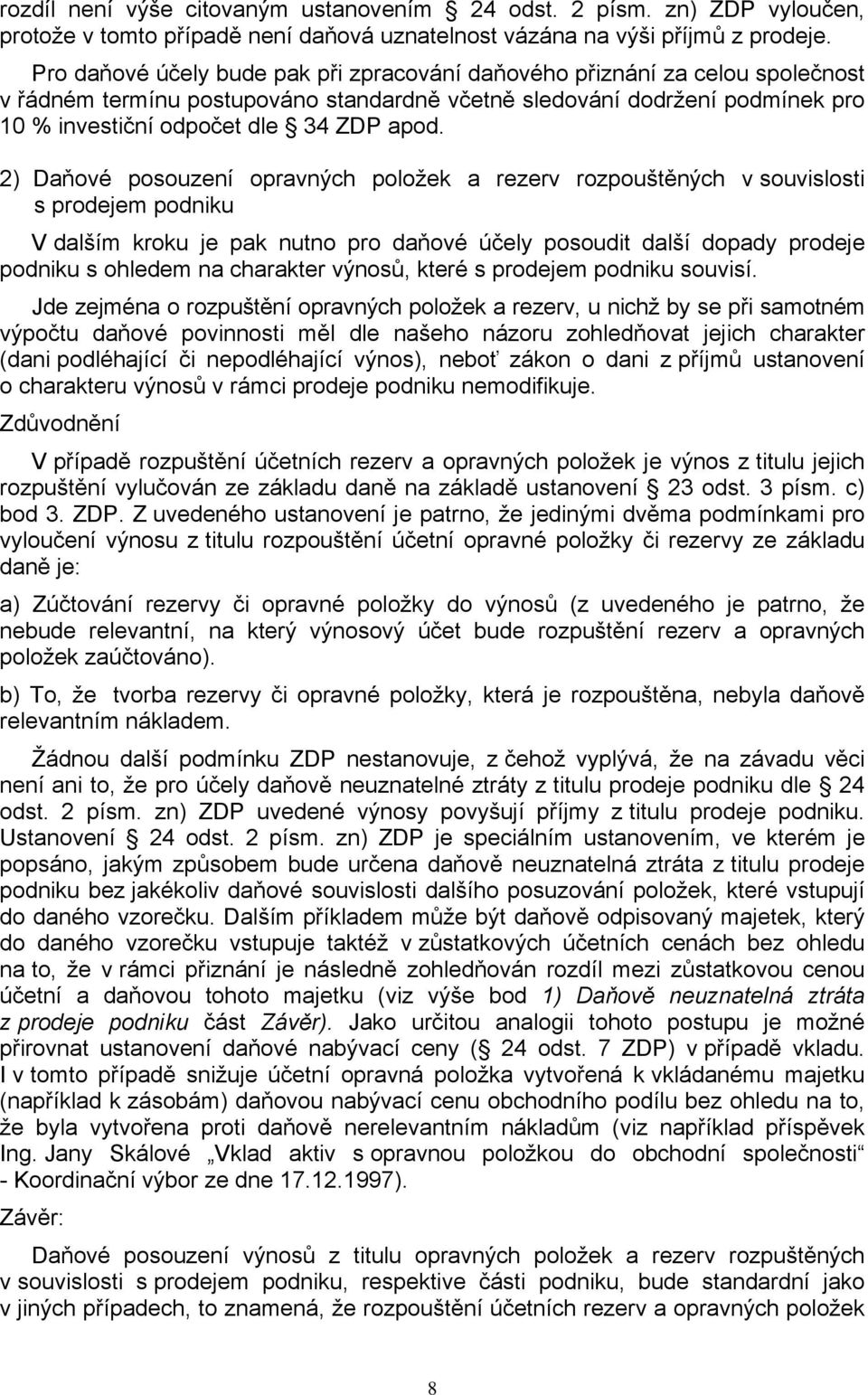 2) Daňové posouzení opravných položek a rezerv rozpouštěných v souvislosti s prodejem podniku V dalším kroku je pak nutno pro daňové účely posoudit další dopady prodeje podniku s ohledem na charakter