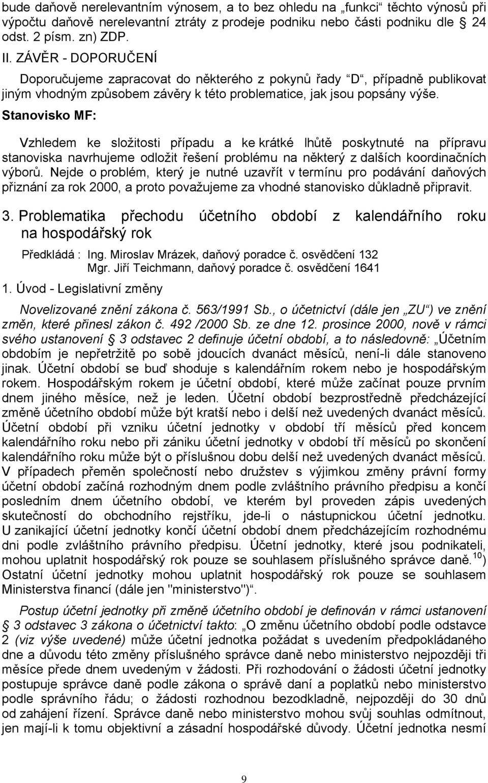 Stanovisko MF: Vzhledem ke složitosti případu a ke krátké lhůtě poskytnuté na přípravu stanoviska navrhujeme odložit řešení problému na některý z dalších koordinačních výborů.