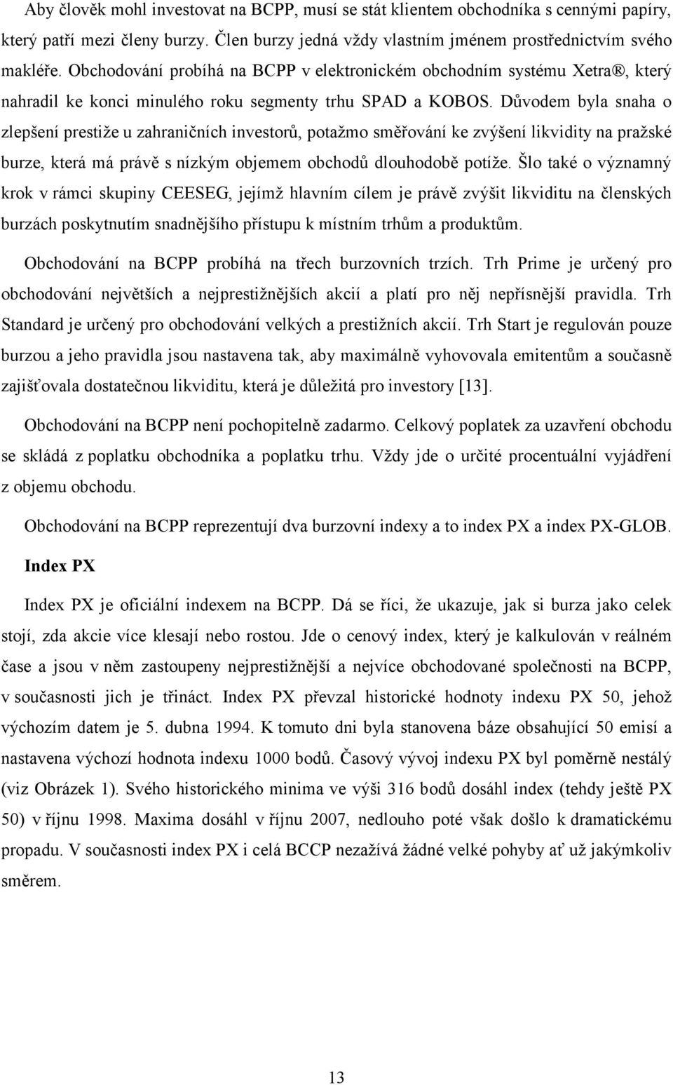 Důvodem byla snaha o zlepšení prestiže u zahraničních investorů, potažmo směřování ke zvýšení likvidity na pražské burze, která má právě s nízkým objemem obchodů dlouhodobě potíže.