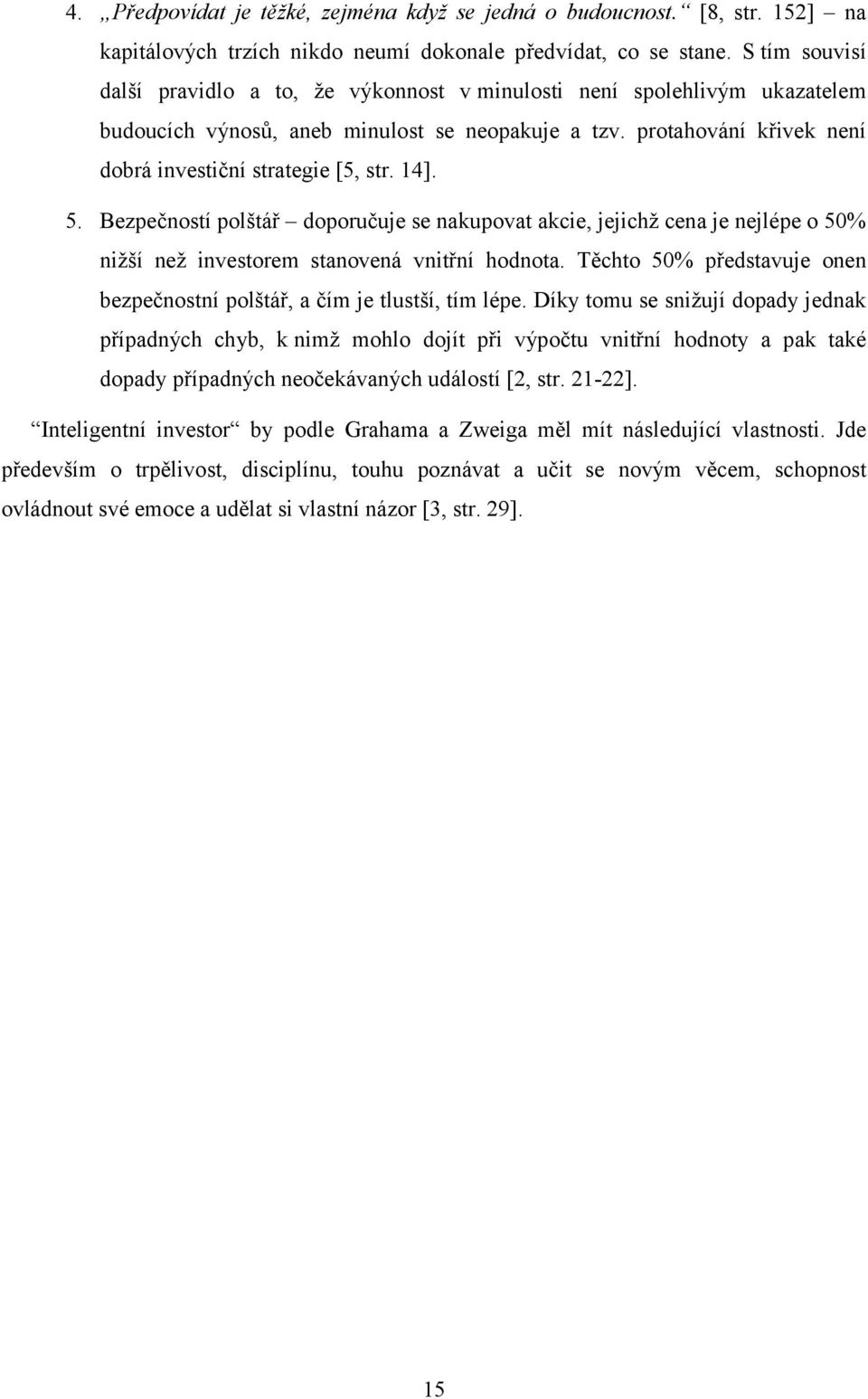 14]. 5. Bezpečností polštář doporučuje se nakupovat akcie, jejichž cena je nejlépe o 50% nižší než investorem stanovená vnitřní hodnota.