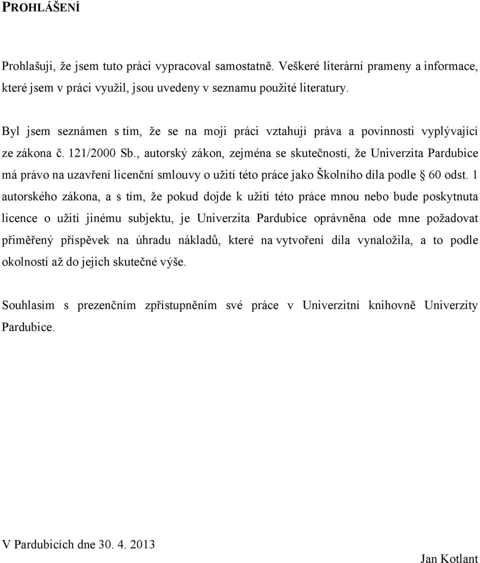 , autorský zákon, zejména se skutečností, že Univerzita Pardubice má právo na uzavření licenční smlouvy o užití této práce jako Školního díla podle 60 odst.