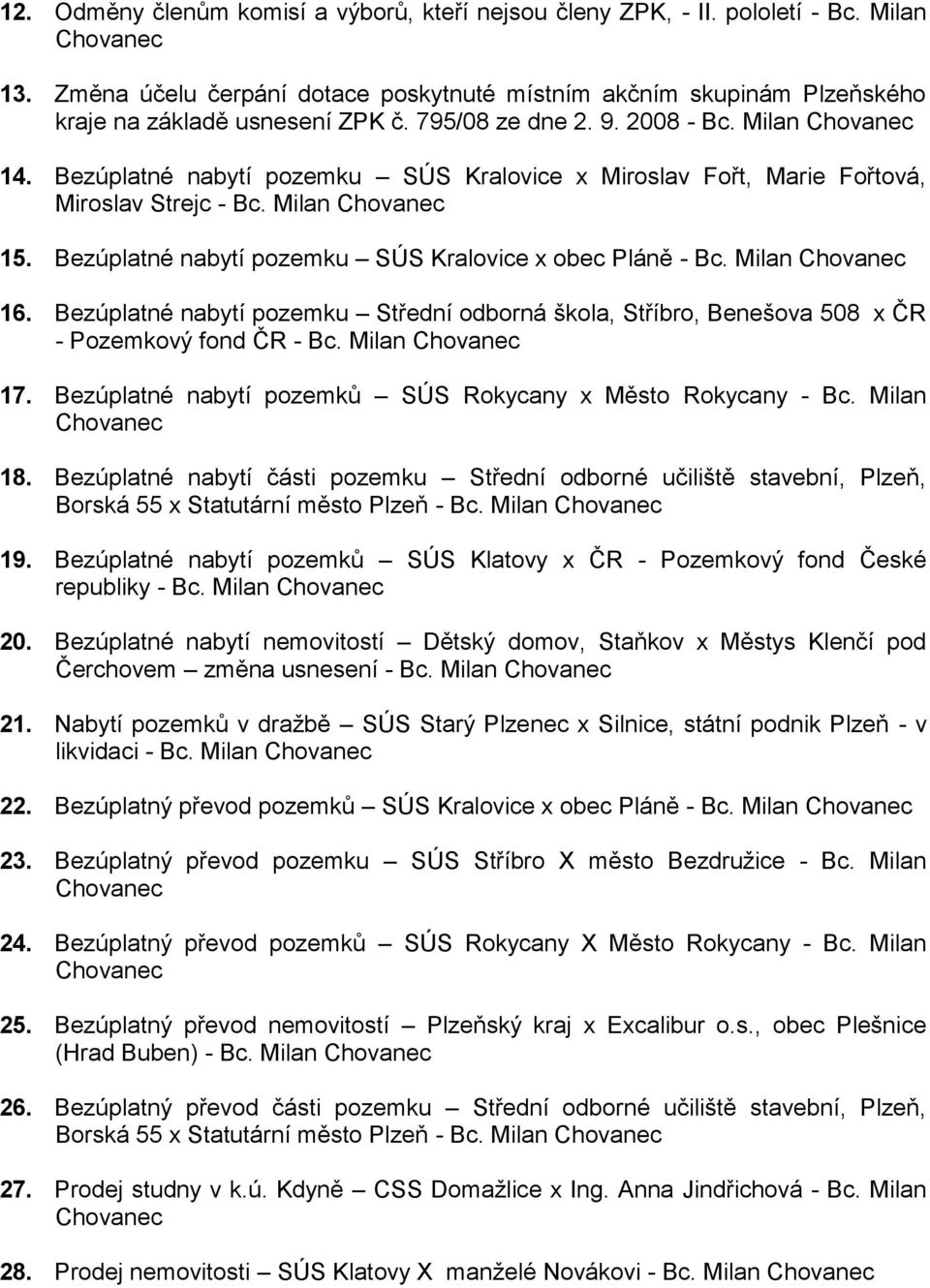 Bezúplatné nabytí pozemku SÚS Kralovice x obec Pláně - Bc. Milan 16. Bezúplatné nabytí pozemku Střední odborná škola, Stříbro, Benešova 508 x ČR - Pozemkový fond ČR - Bc. Milan 17.