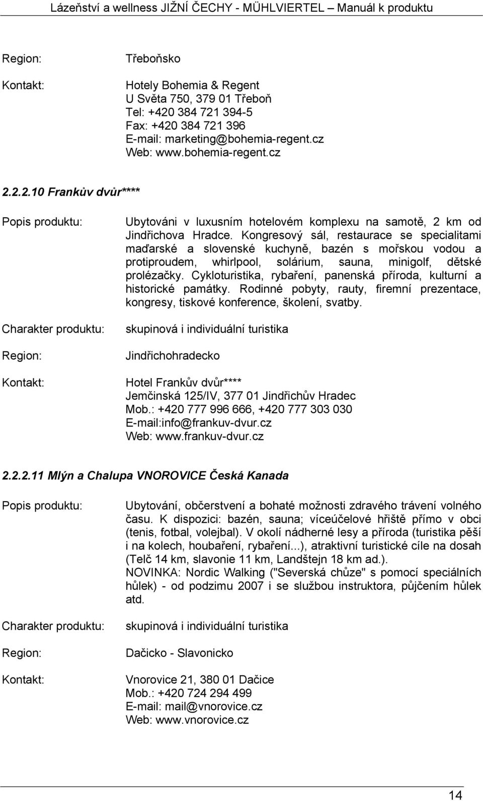 Cykloturistika, rybaření, panenská příroda, kulturní a historické památky. Rodinné pobyty, rauty, firemní prezentace, kongresy, tiskové konference, školení, svatby.