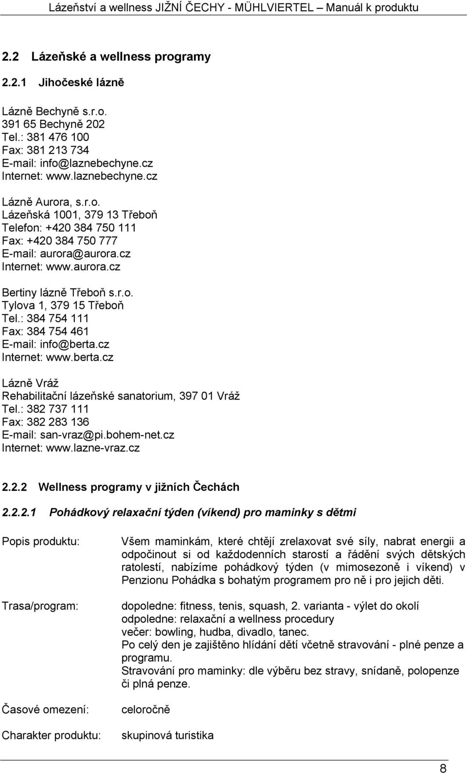 : 384 754 111 Fax: 384 754 461 E-mail: info@berta.cz Internet: www.berta.cz Lázně Vráž Rehabilitační lázeňské sanatorium, 397 01 Vráž Tel.: 382 737 111 Fax: 382 283 136 E-mail: san-vraz@pi.bohem-net.