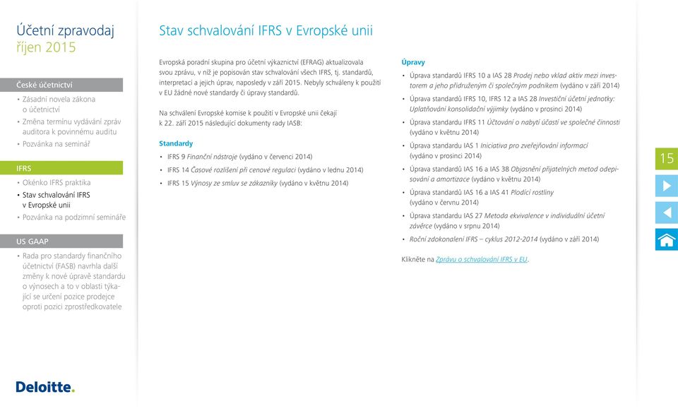 září 2015 následující dokumenty rady IASB: Standardy 9 Finanční nástroje (vydáno v červenci 2014) 14 Časové rozlišení při cenové regulaci (vydáno v lednu 2014) 15 Výnosy ze smluv se zákazníky (vydáno