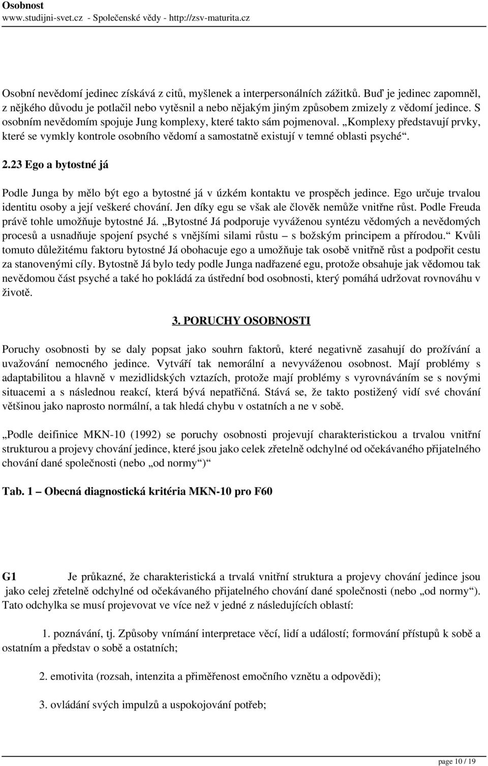 Komplexy představují prvky, které se vymkly kontrole osobního vědomí a samostatně existují v temné oblasti psyché. 2.