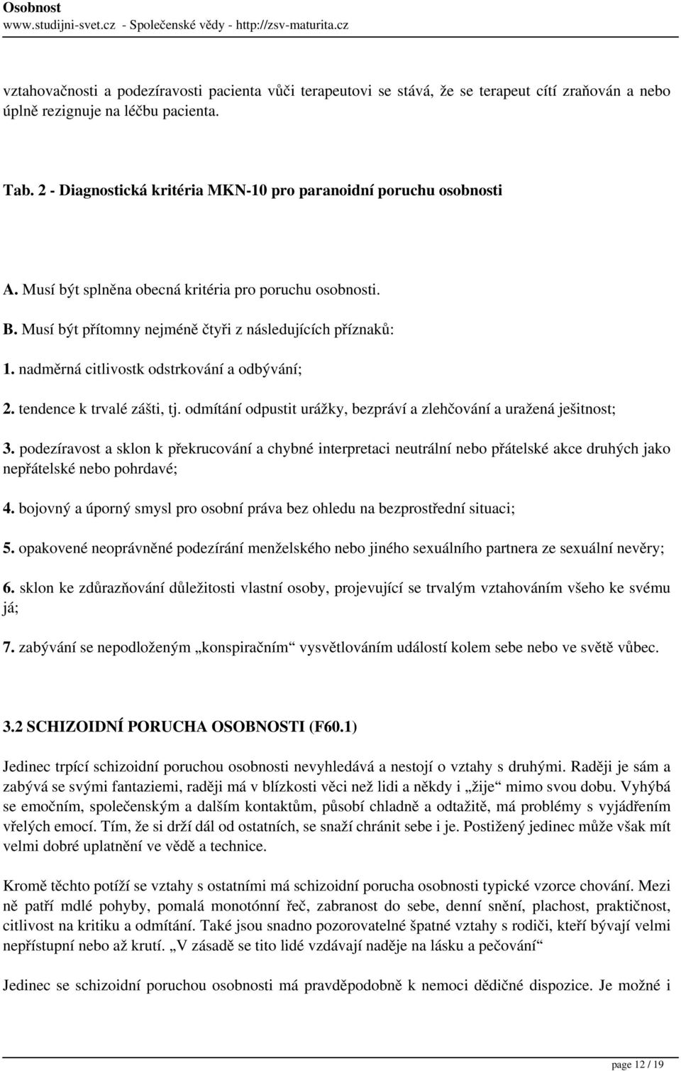 nadměrná citlivostk odstrkování a odbývání; 2. tendence k trvalé zášti, tj. odmítání odpustit urážky, bezpráví a zlehčování a uražená ješitnost; 3.