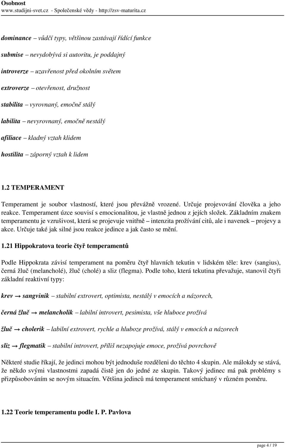 Určuje projevování člověka a jeho reakce. Temperament úzce souvisí s emocionalitou, je vlastně jednou z jejích složek.