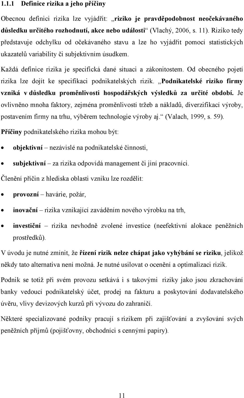 Každá definice rizika je specifická dané situaci a zákonitostem. Od obecného pojetí rizika lze dojít ke specifikaci podnikatelských rizik.