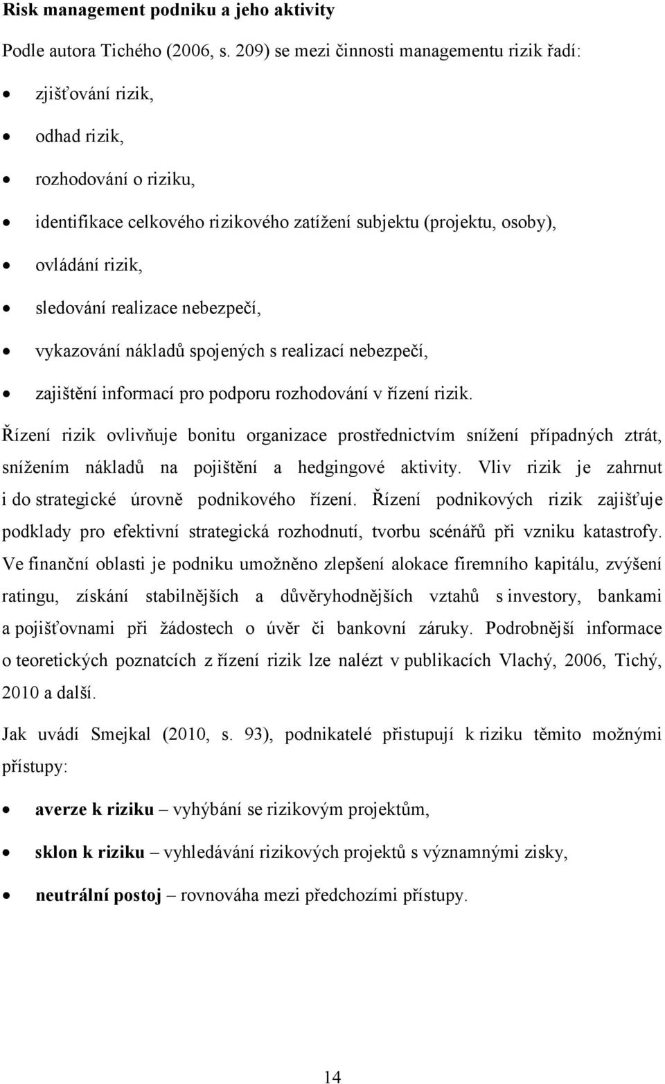 realizace nebezpečí, vykazování nákladů spojených s realizací nebezpečí, zajištění informací pro podporu rozhodování v řízení rizik.