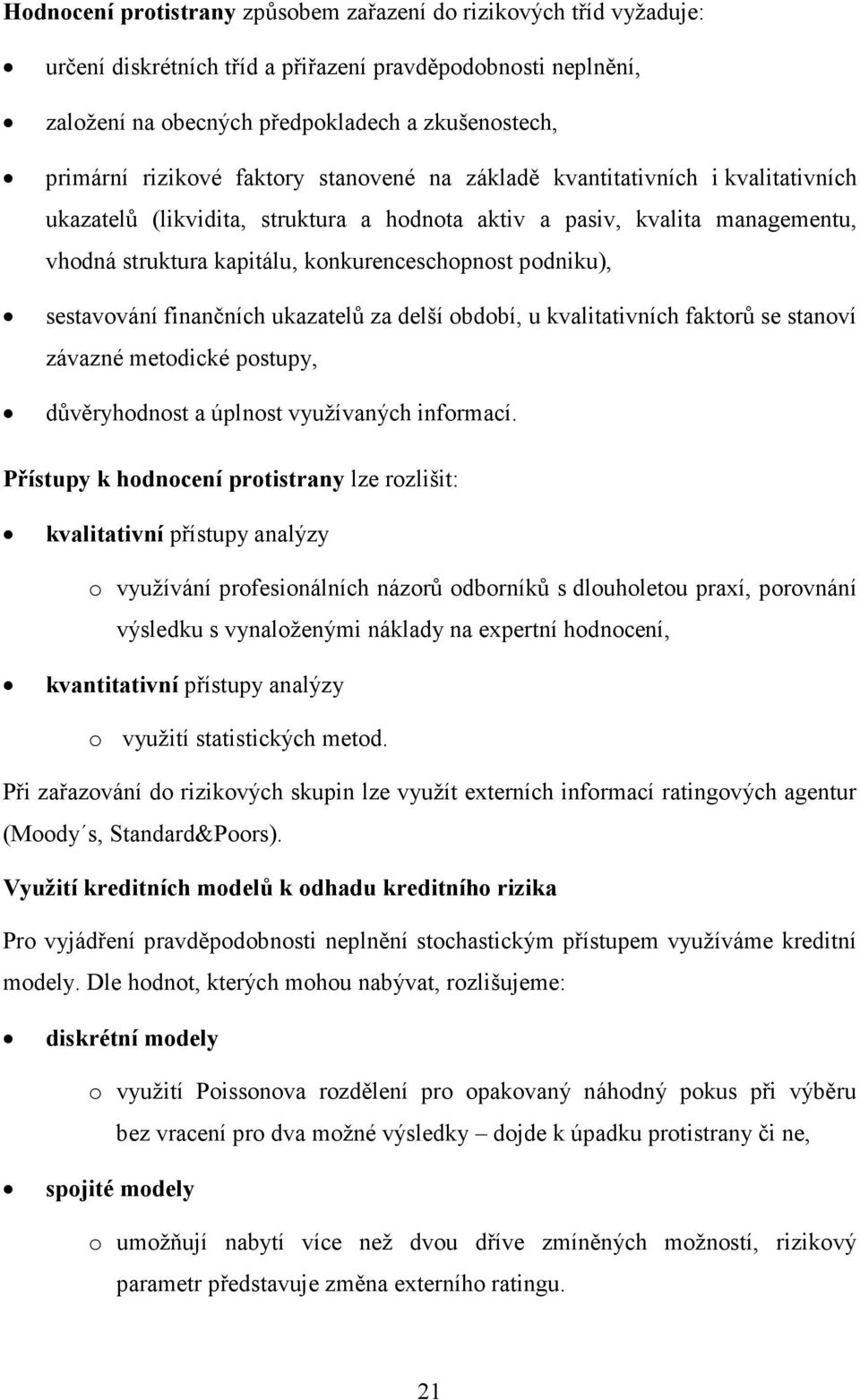 podniku), sestavování finančních ukazatelů za delší období, u kvalitativních faktorů se stanoví závazné metodické postupy, důvěryhodnost a úplnost využívaných informací.