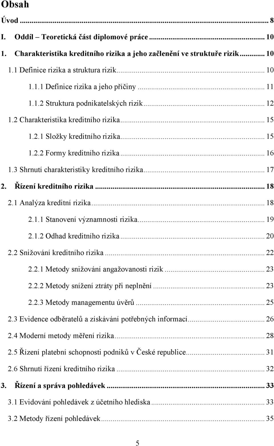 3 Shrnutí charakteristiky kreditního rizika... 17 2. Řízení kreditního rizika... 18 2.1 Analýza kreditní rizika... 18 2.1.1 Stanovení významnosti rizika... 19 2.1.2 Odhad kreditního rizika... 20 2.