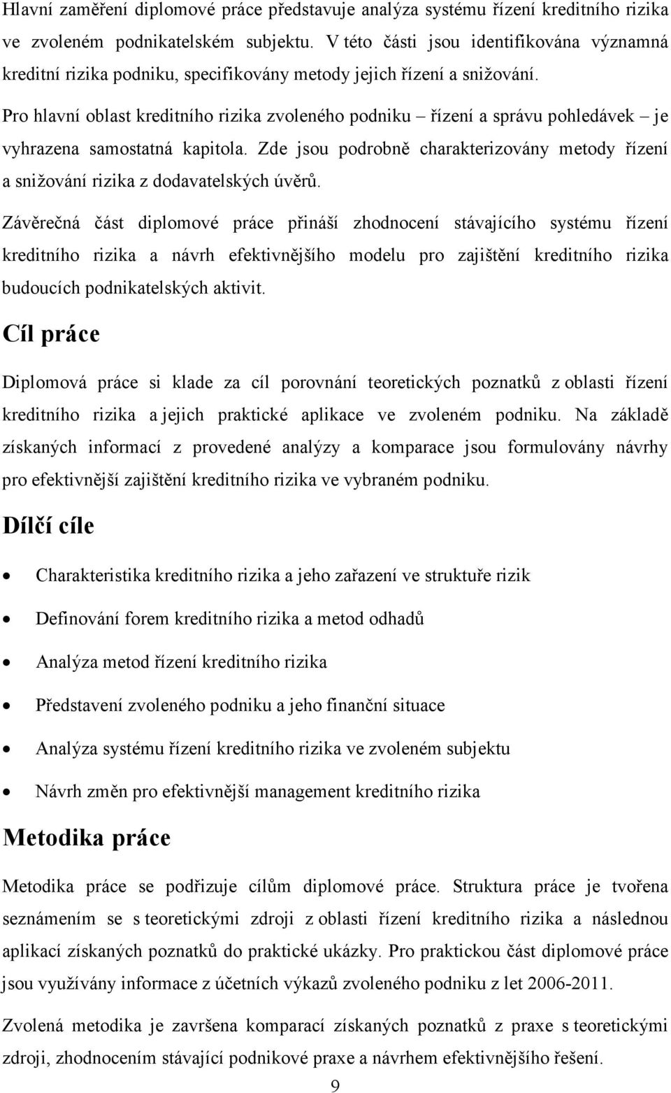 Pro hlavní oblast kreditního rizika zvoleného podniku řízení a správu pohledávek je vyhrazena samostatná kapitola.