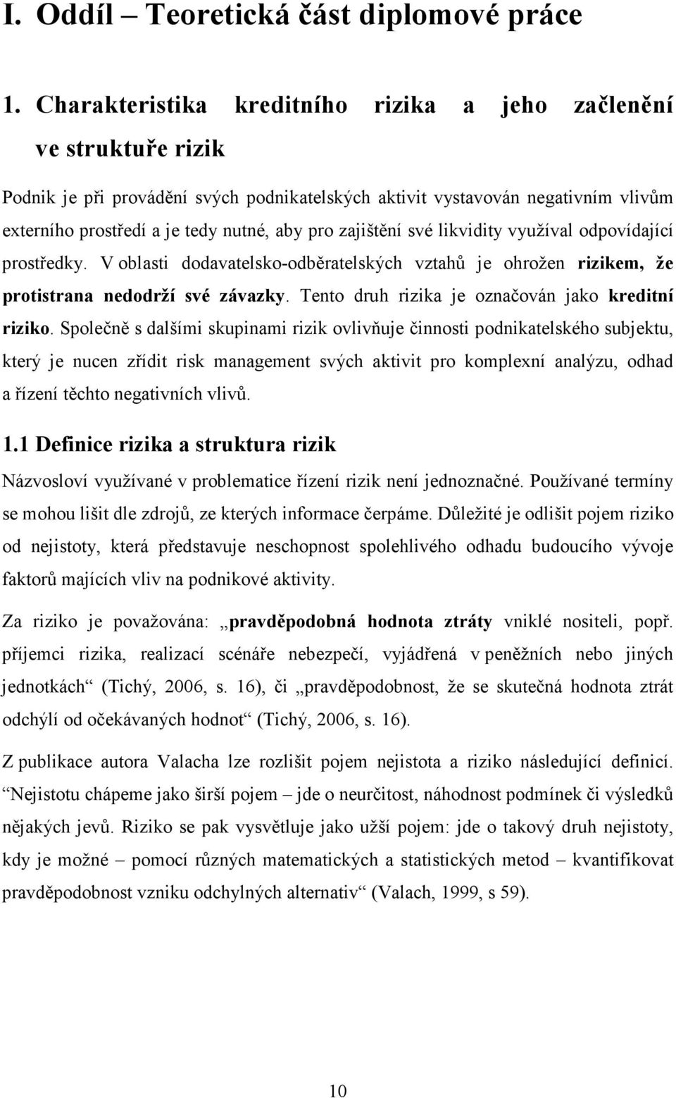 zajištění své likvidity využíval odpovídající prostředky. V oblasti dodavatelsko-odběratelských vztahů je ohrožen rizikem, že protistrana nedodrží své závazky.