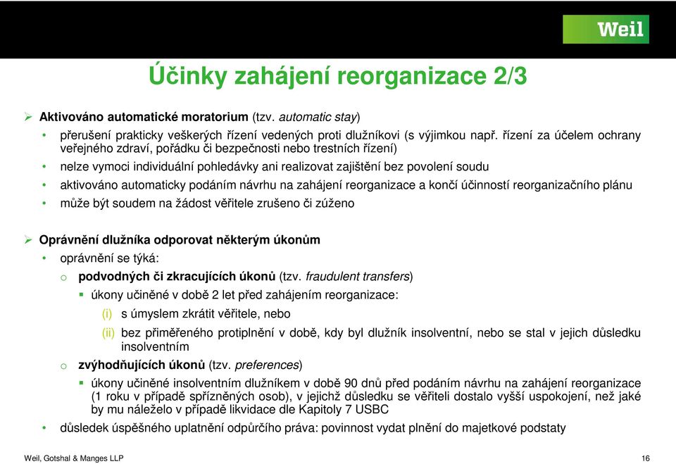 zahájení rerganizace a knčí účinnstí rerganizačníh plánu může být sudem na žádst věřitele zrušen či zúžen Oprávnění dlužníka dprvat některým úknům právnění se týká: pdvdných či zkracujících úknů (tzv.